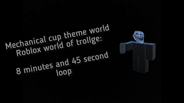 Mechanical cup theme world of trollge roblox 8 minute 45 second loop (by spike of spades) смотреть онлайн