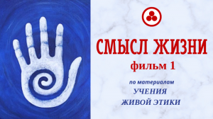 Смысл жизни, фильм 1 (Живая Этика, Грани Агни Йоги)