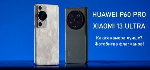 Xiaomi 13 Ultra против HUAWEI P60 Pro. Сравнение камер с неожиданным результатом!