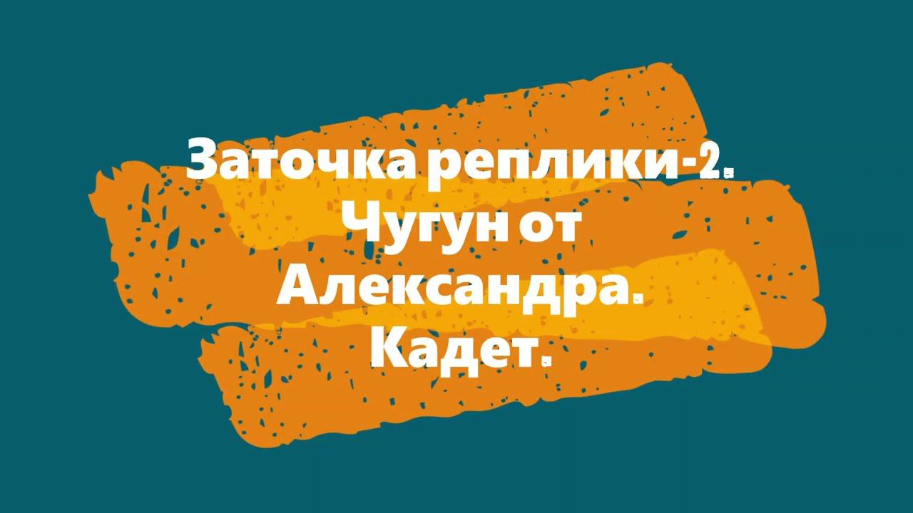 Заточка реплики 2 Чугун от Александра Кадет TSPROF Kadet смотреть онлайн