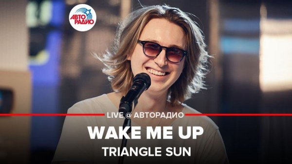 ️ @Triangle Sun - Wake Me Up (LIVE @ Авторадио)