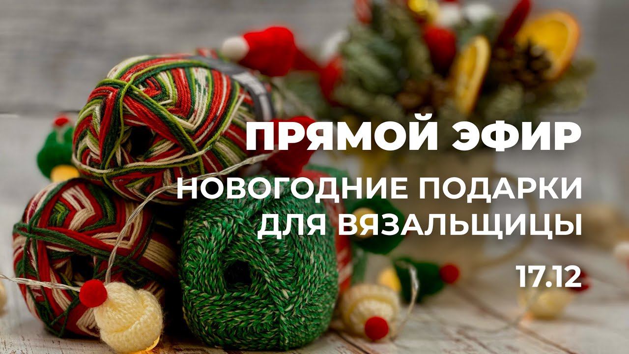 ПРЯМОЙ ЭФИР: Новогодние подарки для вязальщицы смотреть онлайн