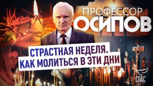 ПРОФЕССОР ОСИПОВ: СТРАСТНАЯ НЕДЕЛЯ. КАК МОЛИТЬСЯ В ЭТИ ДНИ