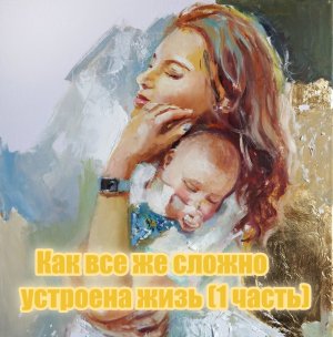 Как все же устроена жизнь (1 часть)