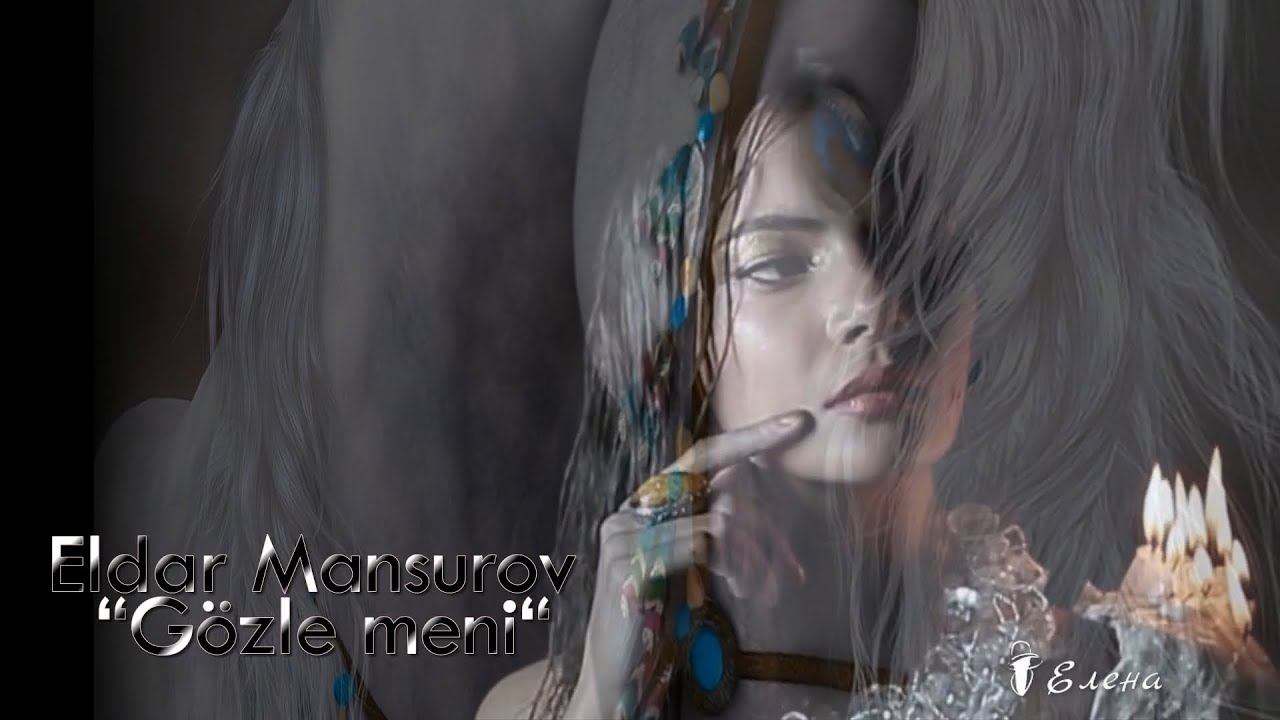 Eldar Mansurov   Gozle meni   *   Моя прекрасная