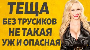 Тёща без трусиков Расскажу тебе. Любовные истории.