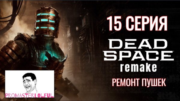 DEAD SPACE 2023 REMAKE●15 СЕРИЯ●РЕМОНТ ПУШЕК●БЕЗУМНЫЙ ДОКТОР●Promasterlolful (промастерлолфул)