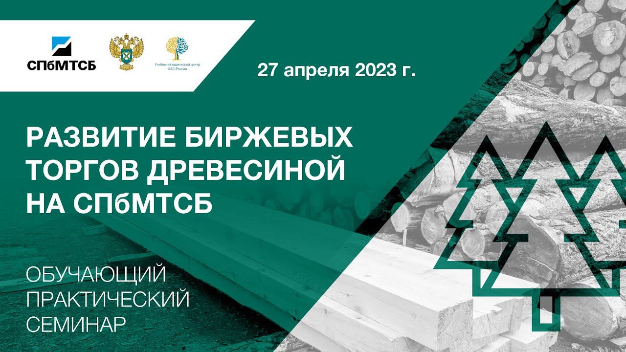 Вебинар СПбМТСБ и ФАС России «Развитие биржевых торгов древесиной на СПбМТСБ» смотреть онлайн
