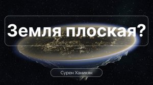 Что Библия говорит о плоской Земле? | Сурен Ханикян