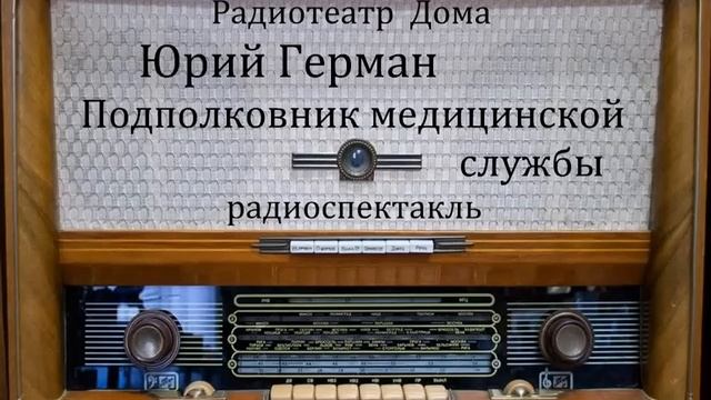 Подполковник медицинской службы.  Юрий Герман.  Радиоспектакль 1985год.