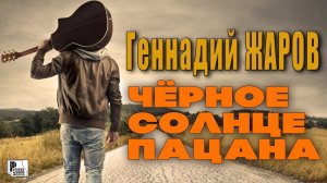 Геннадий Жаров - Чёрное солнце пацана (ПРЕМЬЕРА ПЕСНИ 2021) | Новинки Русский Шансон