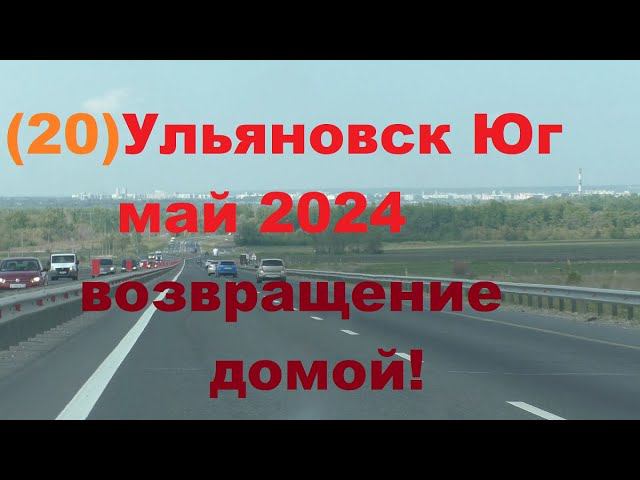 Ульяновск-Юг.май 2024.дорога домой.