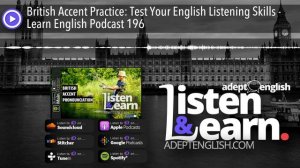 British Accent Practice: Test Your English Listening Skills - Learn English Podcast 196