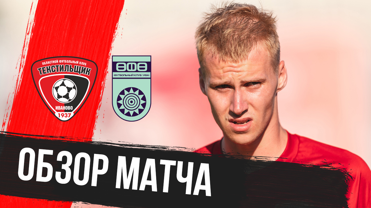 «Текстильщик» — «Уфа»: видеообзор товарищеского матча