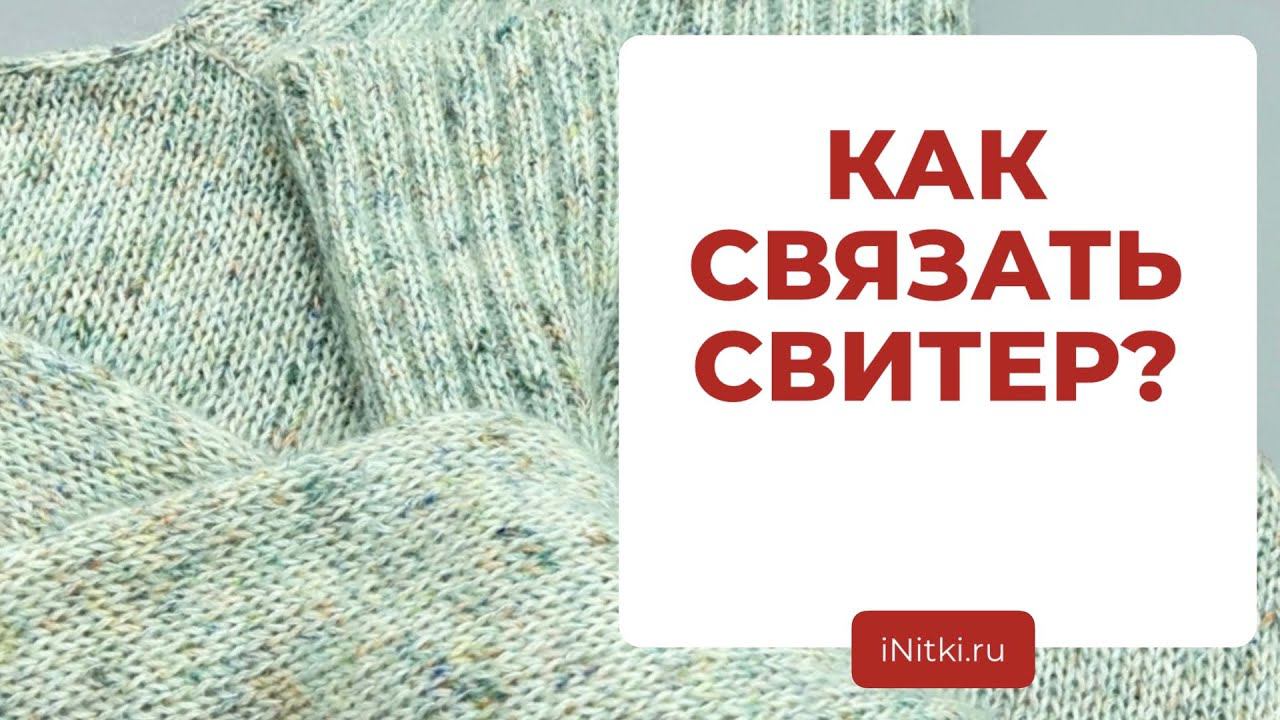 КАК СВЯЗАТЬ СВИТЕР - поэтапное описание вязания спицами свитера
