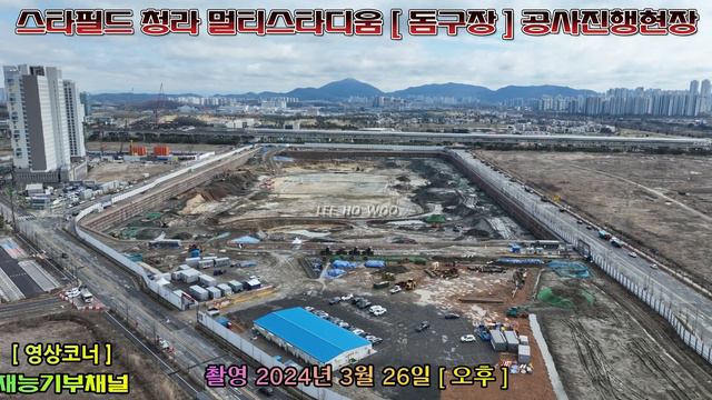 스타필드 청라 멀티스타디움  돔구장  공사진행현장 [ 촬영 2024년 3월 26일 오전 ] ** 재능기부채널 **