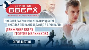 НИКОЛАЙ ВАЛУЕВ: МОЛИТВА ПЕРЕД БОЕМ/ ДЗЮДО В СЕМИНАРИИ/ДВИЖЕНИЕ ВВЕРХ ГЕОРГИЯ МЕЛЬНИКОВА. СЕРИЯ 6