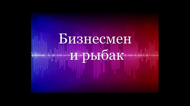 БИЗНЕСМЕН И РЫБАК . Притча