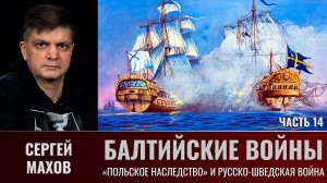 Сергей Махов. Балтийские войны. Часть 14. Война за "польское наследство" и русско-шведская война