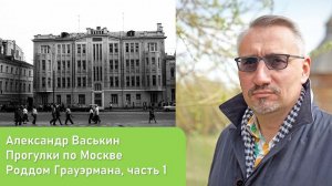 Роддом Грауэрмана, часть 1 (Прогулки по Москве и старому Арбату с Александром Васькиным)