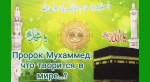 Пророк Мухаммед: что творится в мире…?