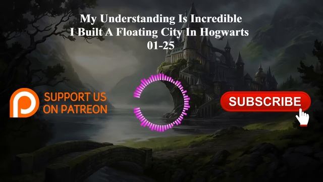 My Understanding Is Incredible, I Built A Floating City In Hogwarts | 01-25 | Audiobook смотреть онлайн