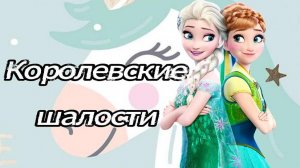 Королевские Шалости. Холодное сердце. Анна и Эльза