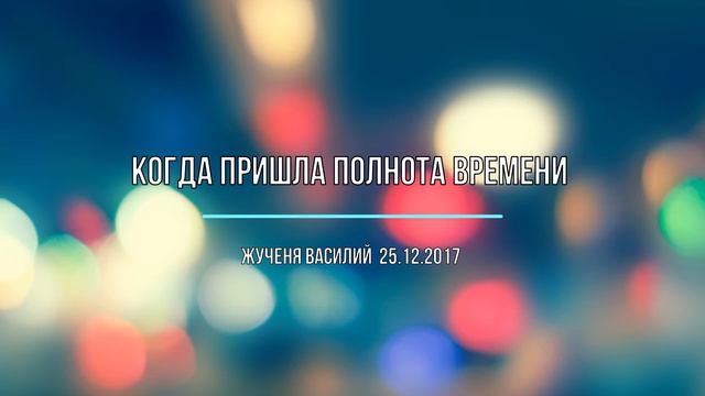 Когда пришла полнота времени Василий Жученя 25.12.2017 смотреть онлайн