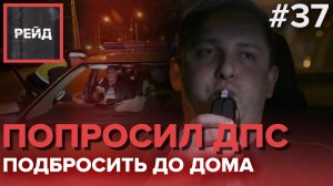 ПОПРОСИЛ ДПС ПОДБРОСИТЬ ДО ДОМА | Пьяные за рулём | Погоня за нарушителем - Рейд #37