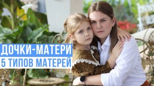 Дочки-матери. 5 типов матерей.