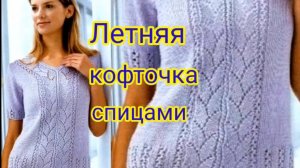 Вяжем красивую летнюю кофточку спицами.