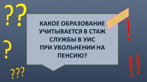 Какое образование учитывается в стаж службы в УИС при увольнении на пенсию?