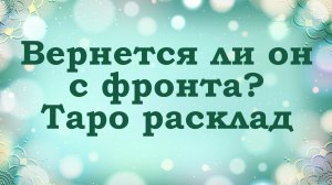 Вернется ли военный с фронта, из горячей точки? | Таро расклад