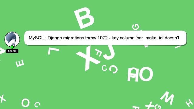 MySQL : Django migrations throw 1072 - key column 'car_make_id' doesn't exist in table смотреть онлайн