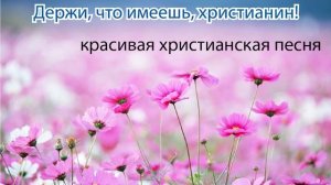 Держи, что имеешь, христианин! Красивая христианская песня. МСЦ ЕХБ