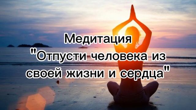 Медитация при разрыве отношений "Как отпустить человека из своей жизни и сердца" смотреть онлайн