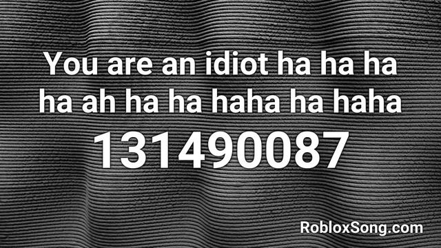 You are an idiot ha ha ha ha ah ha ha haha ha haha Roblox ID - Roblox Music Code смотреть онлайн