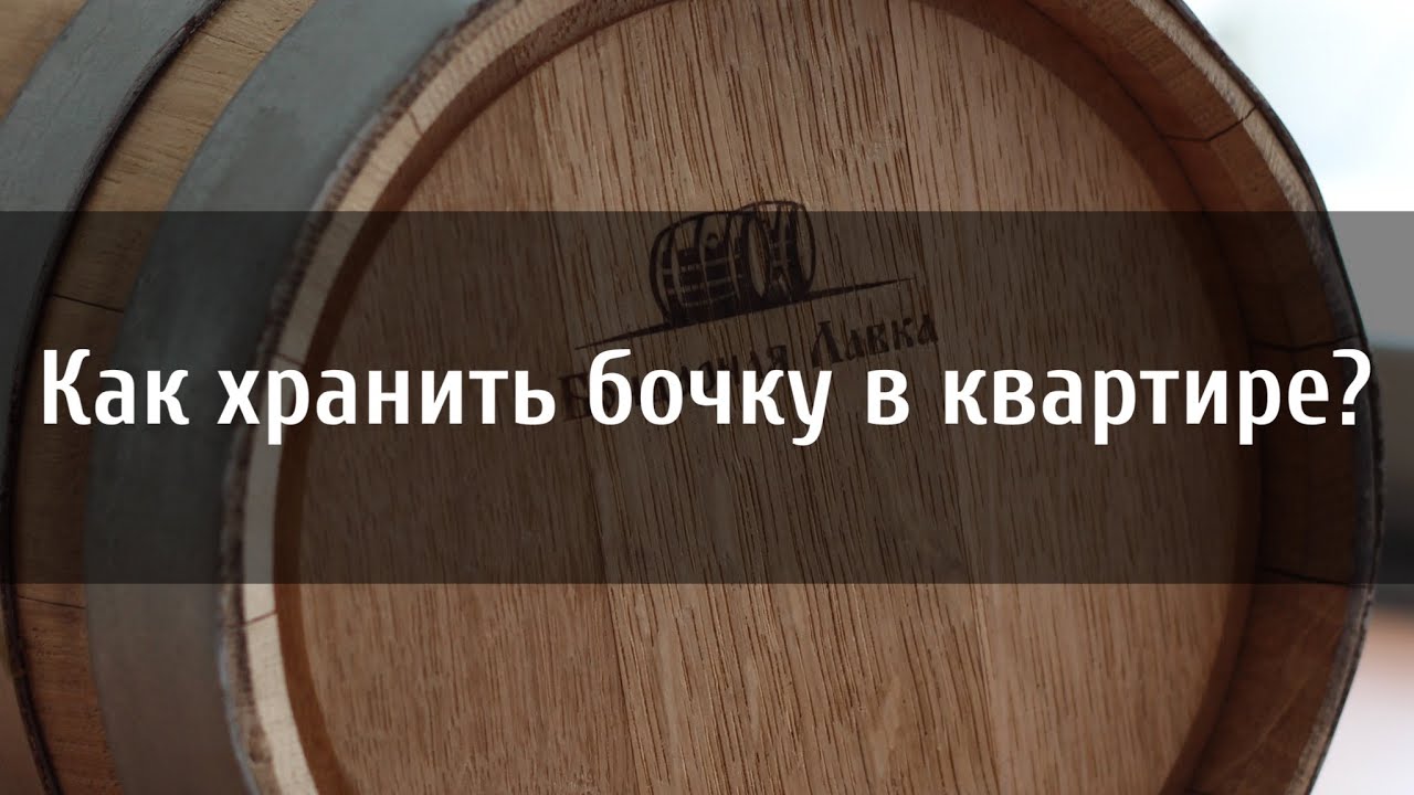 Как хранить бочку в квартире