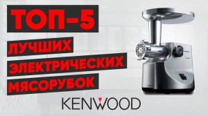 ТОП-5. Лучшие электрические мясорубки Kenwood. Рейтинг