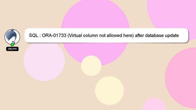 SQL : ORA-01733 (Virtual column not allowed here) after database update смотреть онлайн