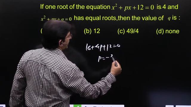 If one root of the equation x^2+px+12=0 is 4 and x^2+px+q=0 has equal roots, then the value of q is смотреть онлайн