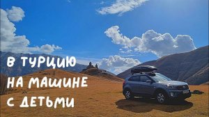Путешествие на машине в Турцию через Грузию с детьми.