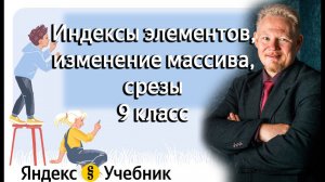 Индексы элементов, изменение массива, срезы (9 класс Информатика Яндекс Учебник)