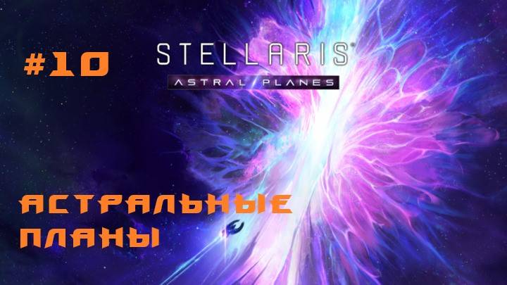 Stellaris Astral Planes 10 Серия смотреть онлайн