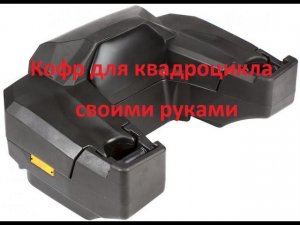 Самодельный кофр для квадроцикла #1