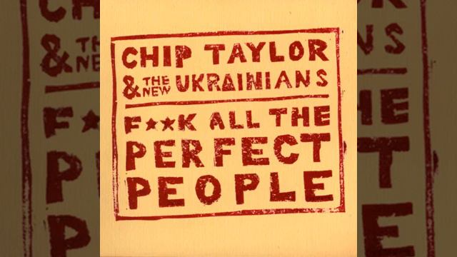 Chip Taylor & The New Ukrainians - Fuck All the Perfect People смотреть онлайн