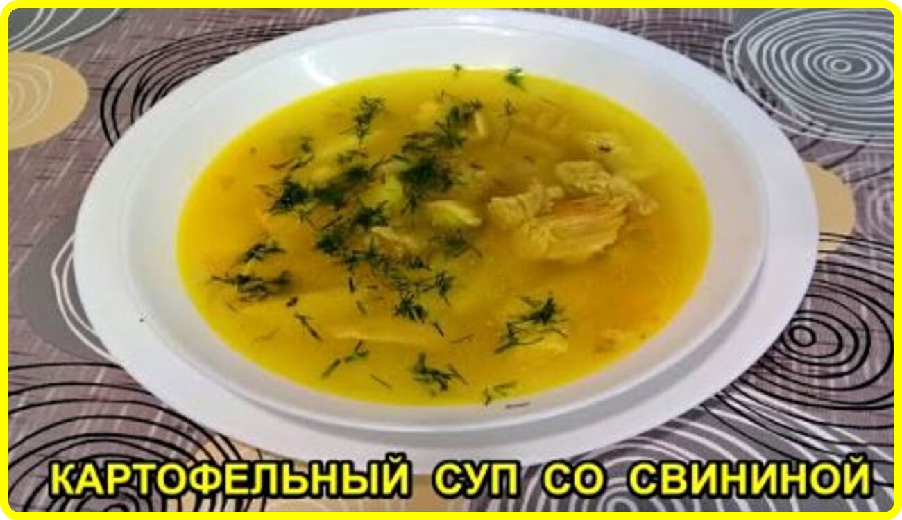 ВКУСНЫЙ НАВАРИСТЫЙ КАРТОФЕЛЬНЫЙ СУП СО СВИНИНОЙ (1).mp4