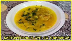 ВКУСНЫЙ НАВАРИСТЫЙ КАРТОФЕЛЬНЫЙ СУП СО СВИНИНОЙ (1).mp4