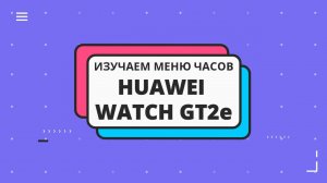 Умные часы Huawei Watch GT2e. Изучаем меню и возможности