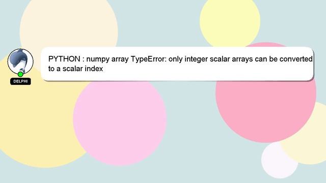 PYTHON : numpy array TypeError: only integer scalar arrays can be converted to a scalar index смотреть онлайн